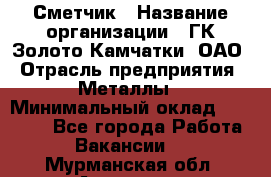 Сметчик › Название организации ­ ГК Золото Камчатки, ОАО › Отрасль предприятия ­ Металлы › Минимальный оклад ­ 35 000 - Все города Работа » Вакансии   . Мурманская обл.,Апатиты г.